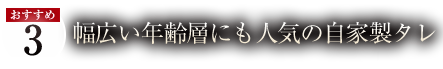おすすめ3 幅広い年齢層にも人気の自家製タレ