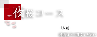 夜桜コース 1人前 \7,980 2名様よりご注文ください